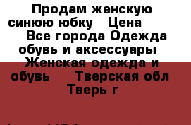 Продам,женскую синюю юбку › Цена ­ 2 000 - Все города Одежда, обувь и аксессуары » Женская одежда и обувь   . Тверская обл.,Тверь г.